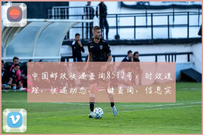 中国邮政快递查询8512号，时效追踪，快递动态，一键查询，信息实时掌握